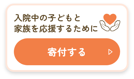 入院中の子どもと家族を応援するために 寄付する
